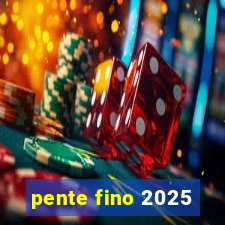 pente fino 2025